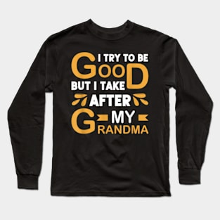 I Try To Be Good But I Take After My Grandma Long Sleeve T-Shirt